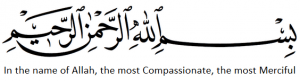 Bismillahi-r-Rahmani-r-Rahim (In the name of Allah, the most Compassionate, the most Merciful)